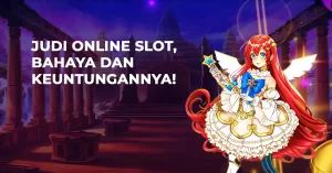Judi Online Slot, Bahaya dan Keuntungannya!